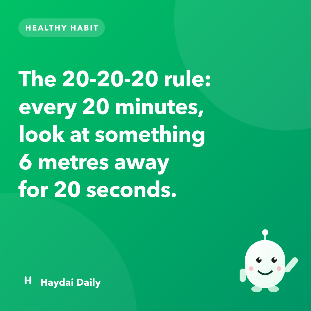 Healthy habit. The 20-20-20 rule: every 20 minutes, look at something 6 metres away for 20 seconds.