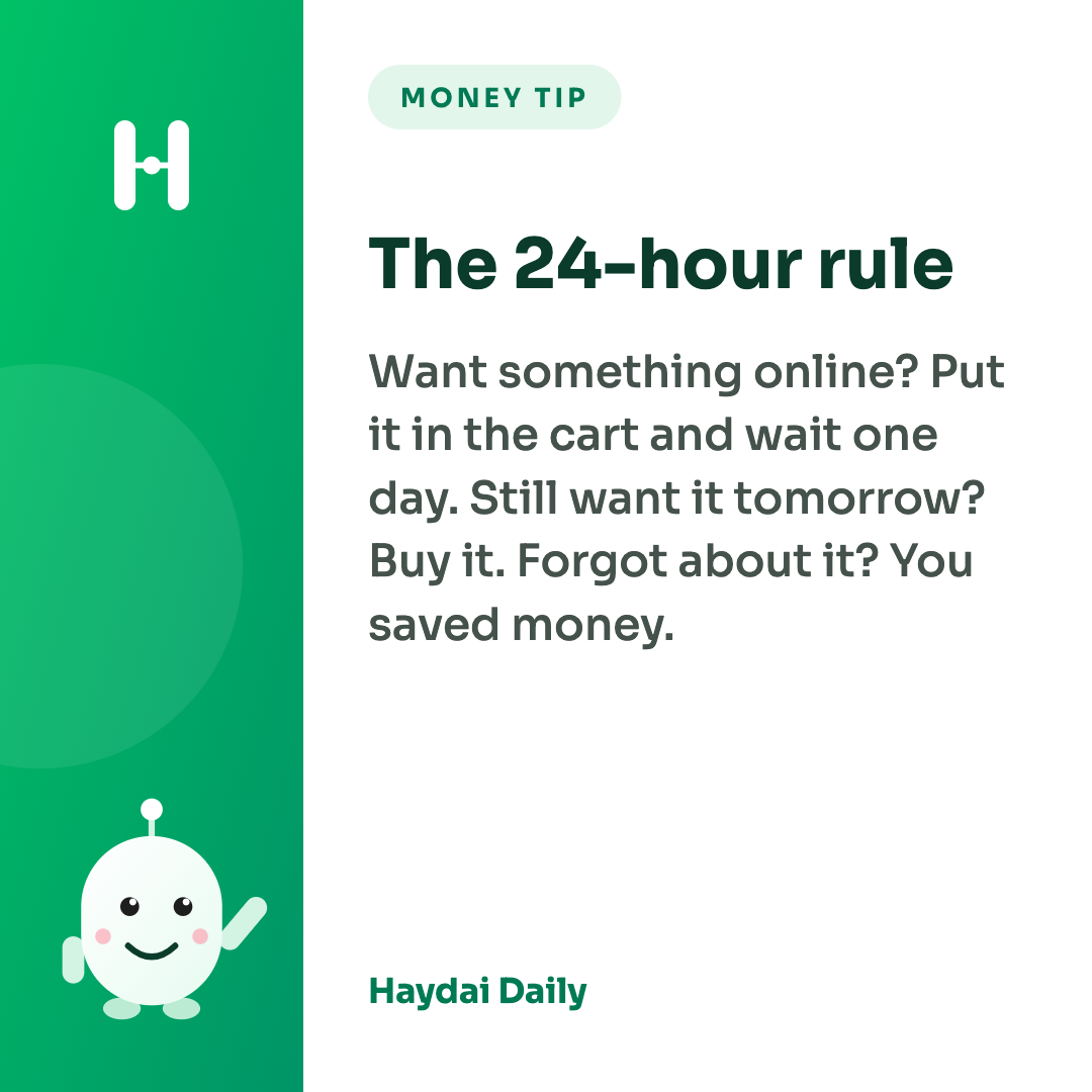 Money tip. The 24-hour rule: Want something online? Put it in the cart and wait one day. Still want it tomorrow? Buy it. Forgot about it? You saved money.